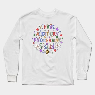 I Have Auditory Processing Issues Long Sleeve T-Shirt